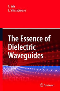 Title: The Essence of Dielectric Waveguides, Author: C. Yeh