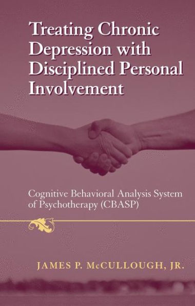 Treating Chronic Depression with Disciplined Personal Involvement: Cognitive Behavioral Analysis System of Psychotherapy (CBASP) / Edition 1