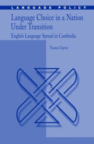 Title: Language Choice in a Nation Under Transition: English Language Spread in Cambodia / Edition 1, Author: Thomas Clayton