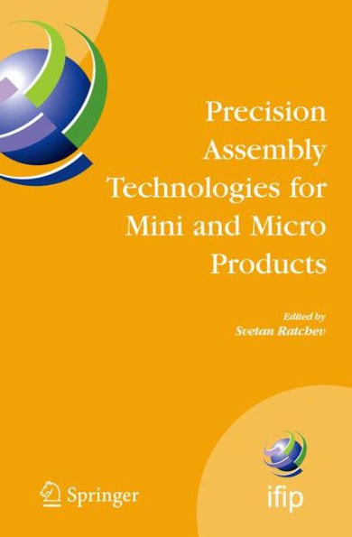 Precision Assembly Technologies for Mini and Micro Products: Proceedings of the IFIP TC5 WG5.5 Third International Precision Assembly Seminar (IPAS'2006), 19-21 February 2006, Bad Hofgastein, Austria / Edition 1