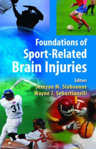 Title: Foundations of Sport-Related Brain Injuries / Edition 1, Author: Semyon M. Slobounov