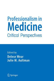 Title: Professionalism in Medicine: Critical Perspectives / Edition 1, Author: Delese Wear