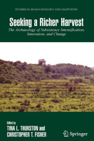 Title: Seeking a Richer Harvest: The Archaeology of Subsistence Intensification, Innovation, and Change / Edition 1, Author: Tina Thurston