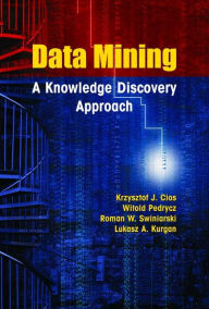 Title: Data Mining: A Knowledge Discovery Approach / Edition 1, Author: Krzysztof J. Cios