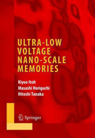 Title: Ultra-Low Voltage Nano-Scale Memories / Edition 1, Author: Kiyoo Itoh