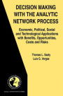 Decision Making with the Analytic Network Process: Economic, Political, Social and Technological Applications with Benefits, Opportunities, Costs and Risks