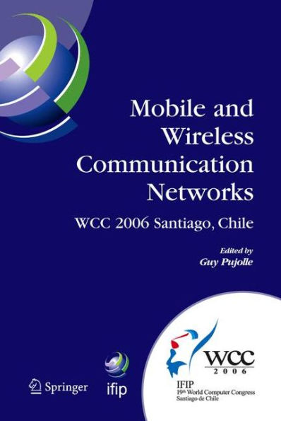 Mobile and Wireless Communication Networks: IFIP 19th World Computer Congress, TC-6, 8th IFIP/IEEE Conference on Mobile and Wireless Communications Networks, August 20-25, 2006, Santiago, Chile