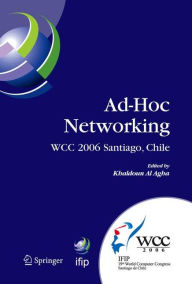 Title: Ad-Hoc Networking: IFIP 19th World Computer Congress, TC-6, IFIP Interactive Conference on Ad-Hoc Networking, August 20-25, 2006, Santiago, Chile, Author: Khaldoun Al Agha