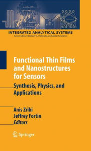 Title: Functional Thin Films and Nanostructures for Sensors: Synthesis, Physics and Applications / Edition 1, Author: Anis Zribi