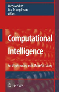 Title: Computational Intelligence: for Engineering and Manufacturing / Edition 1, Author: Diego Andina