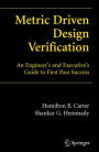 Metric Driven Design Verification: An Engineer's and Executive's Guide to First Pass Success / Edition 1