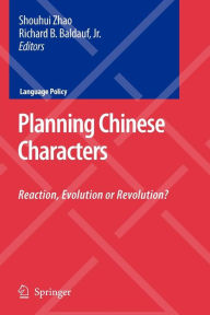 Title: Planning Chinese Characters: Reaction, Evolution or Revolution?, Author: Shouhui Zhao