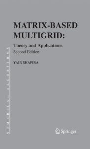Title: Matrix-Based Multigrid: Theory and Applications, Author: Yair Shapira