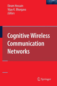 Title: Cognitive Wireless Communication Networks / Edition 1, Author: Ekram Hossain