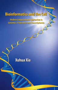 Title: Bioinformatics and the Cell: Modern Computational Approaches in Genomics, Proteomics and Transcriptomics / Edition 1, Author: Xuhua Xia