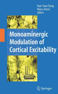 Title: Monoaminergic Modulation of Cortical Excitability / Edition 1, Author: Kuei-Yuan Tseng