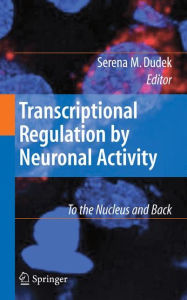 Title: Transcriptional Regulation by Neuronal Activity: To the Nucleus and Back / Edition 1, Author: Serena Dudek