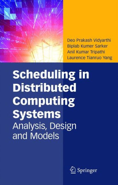 Scheduling in Distributed Computing Systems: Analysis, Design and Models / Edition 1