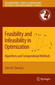 Title: Feasibility and Infeasibility in Optimization:: Algorithms and Computational Methods, Author: John W. Chinneck