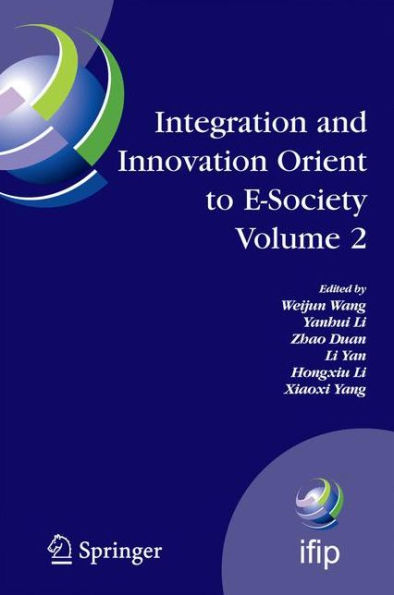 Integration and Innovation Orient to E-Society Volume 2: Seventh IFIP International Conference on e-Business, e-Services, and e-Society (I3E2007), October 10-12, Wuhan, China / Edition 1