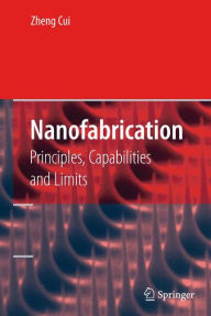 Title: Nanofabrication: Principles, Capabilities and Limits / Edition 1, Author: Zheng Cui