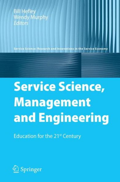 Service Science, Management and Engineering: Education for the 21st Century / Edition 1