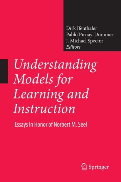 Understanding Models for Learning and Instruction:: Essays Honor of Norbert M. Seel