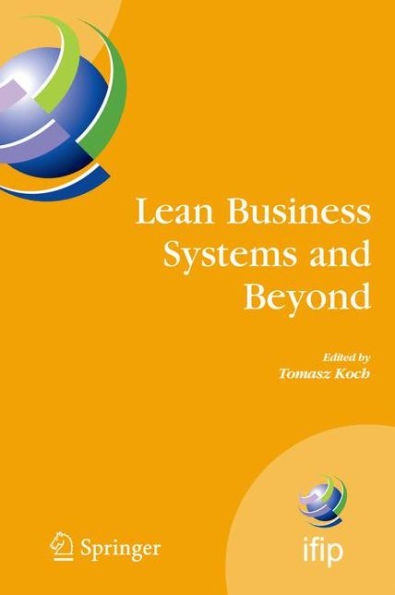 Lean Business Systems and Beyond: First IFIP TC 5 Advanced Production Management Systems Conference (APMS'2006), Wroclaw, Poland, September 18-20, 2006 / Edition 1