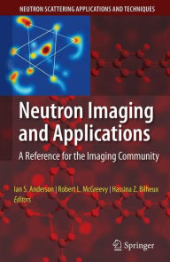 Title: Neutron Imaging and Applications: A Reference for the Imaging Community / Edition 1, Author: Ian S. Anderson