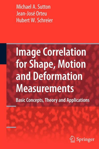 Image Correlation for Shape, Motion and Deformation Measurements: Basic Concepts,Theory and Applications / Edition 1
