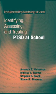 Title: Identifying, Assessing, and Treating PTSD at School / Edition 1, Author: Amanda B. Nickerson