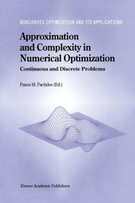 Title: Approximation and Complexity in Numerical Optimization: Continuous and Discrete Problems / Edition 1, Author: Panos M. Pardalos
