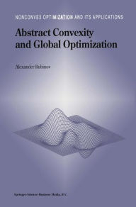 Title: Abstract Convexity and Global Optimization, Author: Alexander M. Rubinov