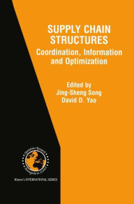 Title: Supply Chain Structures: Coordination, Information and Optimization / Edition 1, Author: Jing-Sheng Song