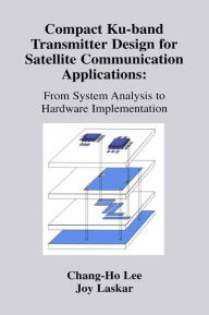 Title: Compact Ku-band Transmitter Design for Satellite Communication Applications: From System Analysis To Hardware Implementation / Edition 1, Author: Joy Laskar