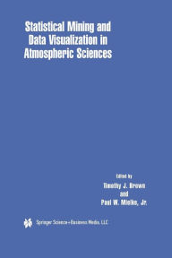 Title: Statistical Mining and Data Visualization in Atmospheric Sciences / Edition 1, Author: Timothy J. Brown
