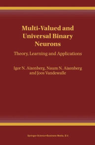 Title: Multi-Valued and Universal Binary Neurons: Theory, Learning and Applications, Author: Igor Aizenberg