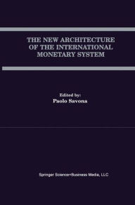 Title: The New Architecture of the International Monetary System / Edition 1, Author: Paolo Savona