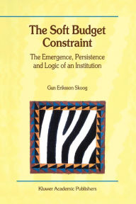 Title: The Soft Budget Constraint - The Emergence, Persistence and Logic of an Institution, Author: Gun Eriksson Skoog