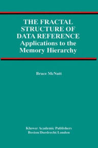 Title: The Fractal Structure of Data Reference: Applications to the Memory Hierarchy / Edition 1, Author: Bruce McNutt
