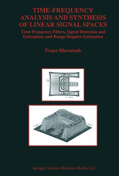 Time-Frequency Analysis and Synthesis of Linear Signal Spaces: Time-Frequency Filters, Signal Detection and Estimation, and Range-Doppler Estimation / Edition 1