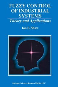 Title: Fuzzy Control of Industrial Systems: Theory and Applications / Edition 1, Author: Ian S. Shaw