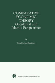 Title: Comparative Economic Theory: Occidental and Islamic Perspectives / Edition 1, Author: Masudul Alam Choudhury
