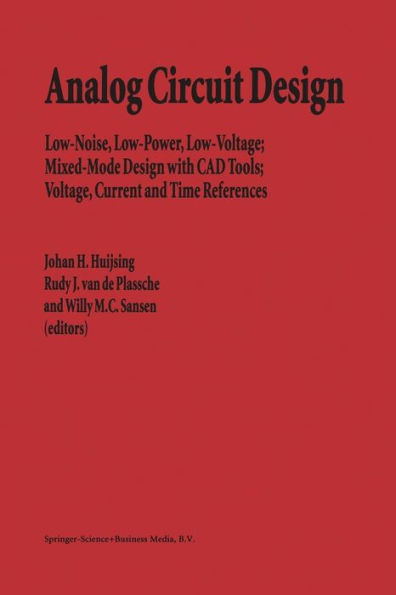 Analog Circuit Design: Low-Noise, Low-Power, Low-Voltage; Mixed-Mode Design with CAD Tools; Voltage, Current and Time References / Edition 1