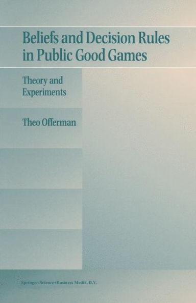 Beliefs and Decision Rules in Public Good Games: Theory and Experiments / Edition 1