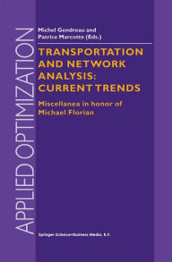Title: Transportation and Network Analysis: Current Trends: Miscellanea in honor of Michael Florian, Author: Michel Gendreau