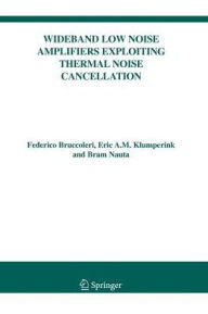 Title: Wideband Low Noise Amplifiers Exploiting Thermal Noise Cancellation / Edition 1, Author: Federico Bruccoleri