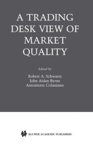 Title: A Trading Desk View of Market Quality, Author: Robert A. Schwartz