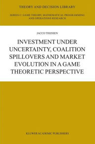 Title: Investment under Uncertainty, Coalition Spillovers and Market Evolution in a Game Theoretic Perspective / Edition 1, Author: J.H.H Thijssen