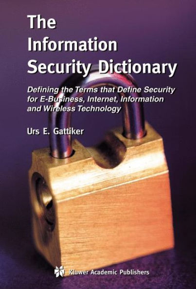 The Information Security Dictionary: Defining the Terms that Define Security for E-Business, Internet, Information and Wireless Technology / Edition 1